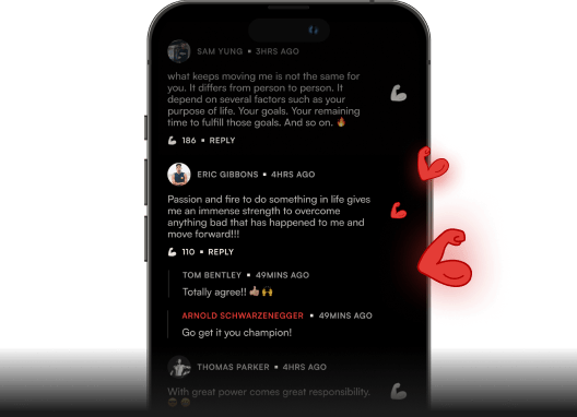 App screen with comments section with passionate user comments and Arnolds motivational reply